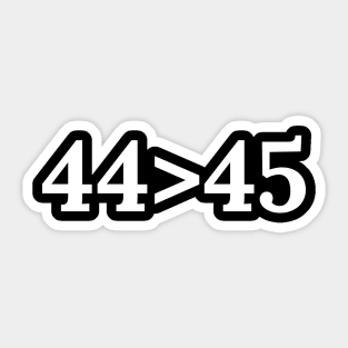 44th President is Great than 45th - Anti Trump Political Satire Sticker